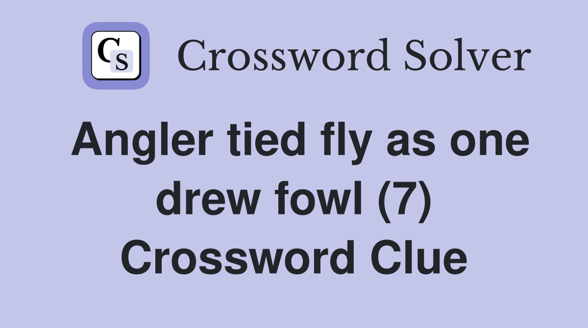 Angler tied fly as one drew fowl (7) Crossword Clue Answers